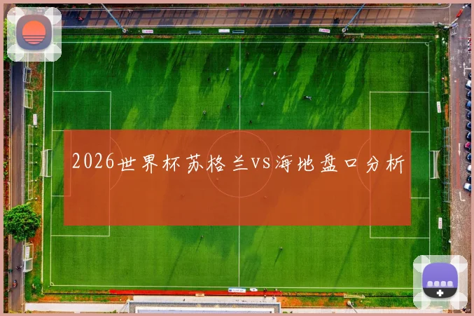2026世界杯苏格兰vs海地盘口分析