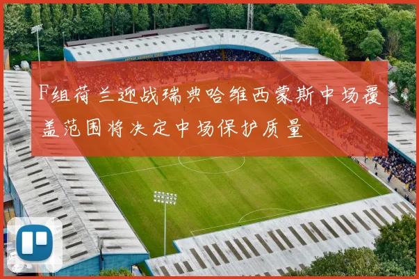 F组荷兰迎战瑞典哈维西蒙斯中场覆盖范围将决定中场保护质量