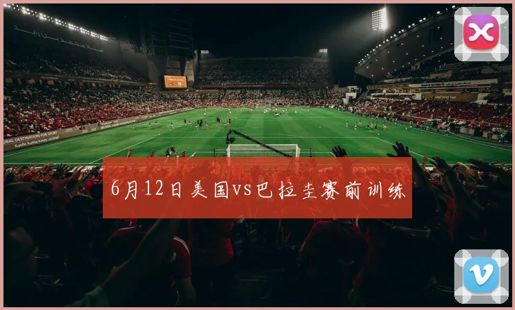 6月12日美国vs巴拉圭赛前训练