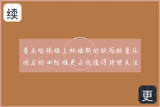 哥本哈根碰上帕福斯的欧冠较量压迫后的回防谁更占优值得持续关注